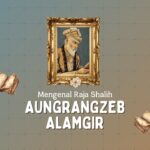 MENGENAL RAJA SHALIH AUNGRANGZEB ALAMGIR