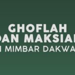 GHAFLAH DAN MAKSIAH DI ATAS MIMBAR DAKWAH